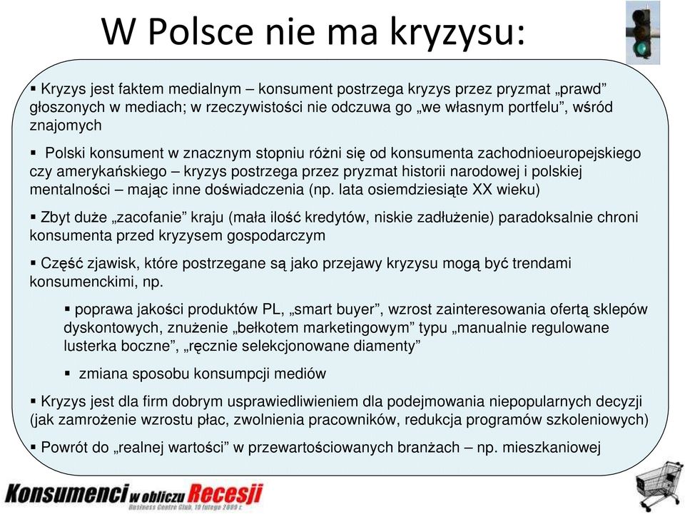 lata osiemdziesiąte XX wieku) Zbyt duŝe zacofanie kraju (mała ilość kredytów, niskie zadłuŝenie) paradoksalnie chroni konsumenta przed kryzysem gospodarczym Część zjawisk, które postrzegane są jako