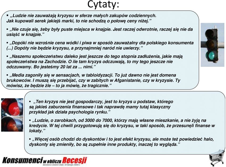 ..) Dopóty nie będzie kryzysu, a przynajmniej naród nie uwierzy. Naszemu społeczeństwu daleko jest jeszcze do tego stopnia zadłuŝenia, jakie mają społeczeństwa na Zachodzie.