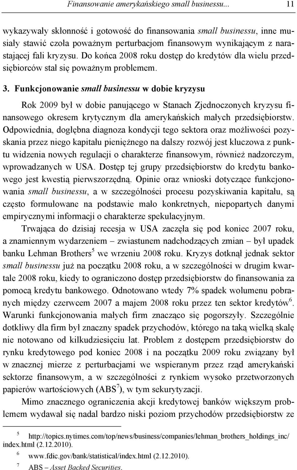 Do końca 2008 roku dostęp do kredytów dla wielu przedsiębiorców stał się poważnym problemem. 3.