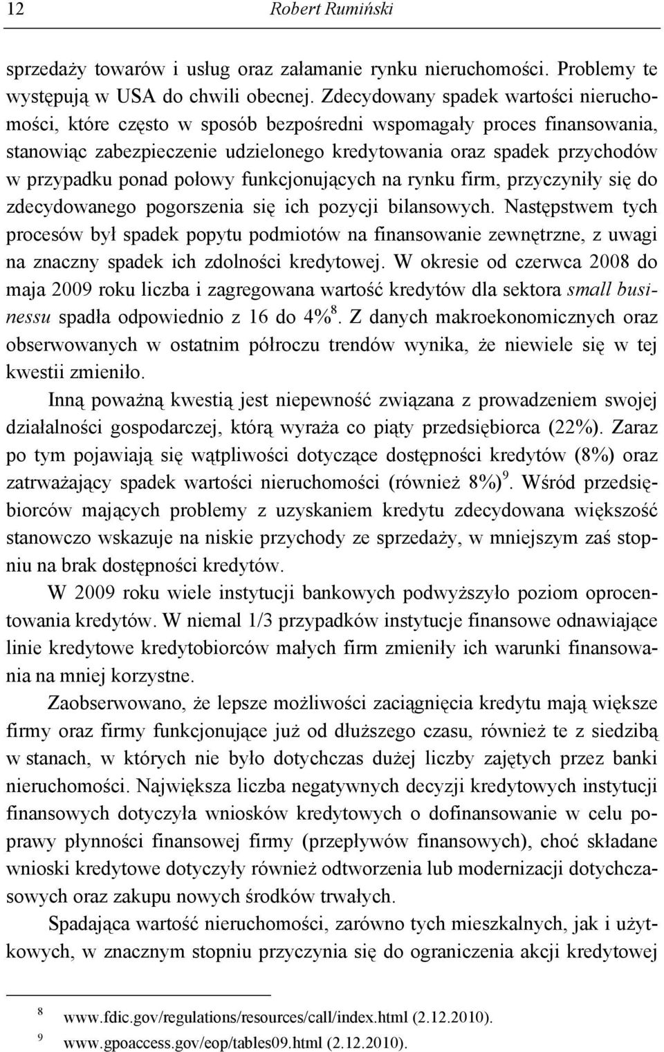 połowy funkcjonujących na rynku firm, przyczyniły się do zdecydowanego pogorszenia się ich pozycji bilansowych.