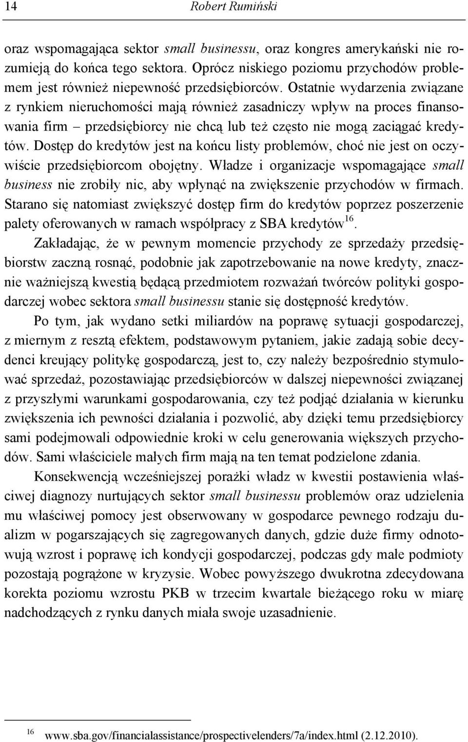 Ostatnie wydarzenia związane z rynkiem nieruchomości mają również zasadniczy wpływ na proces finansowania firm przedsiębiorcy nie chcą lub też często nie mogą zaciągać kredytów.