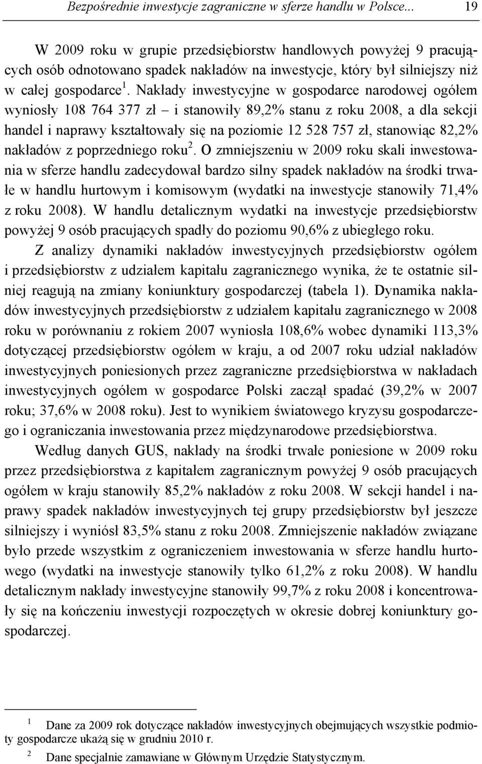 Nakłady inwestycyjne w gospodarce narodowej ogółem wyniosły 108 764 377 zł i stanowiły 89,2% stanu z roku 2008, a dla sekcji handel i naprawy kształtowały się na poziomie 12 528 757 zł, stanowiąc