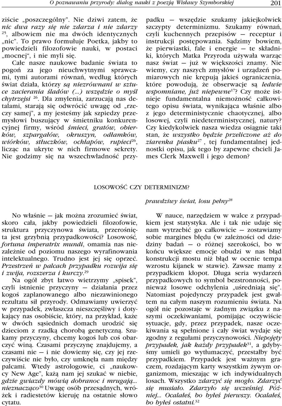 Całe nasze naukowe badanie świata to pogoń za jego nieuchwytnymi sprawcami, tymi autorami równań, według których świat działa, którzy są niezrównani w sztuce zacierania śladów ( ) wszędzie o myśl