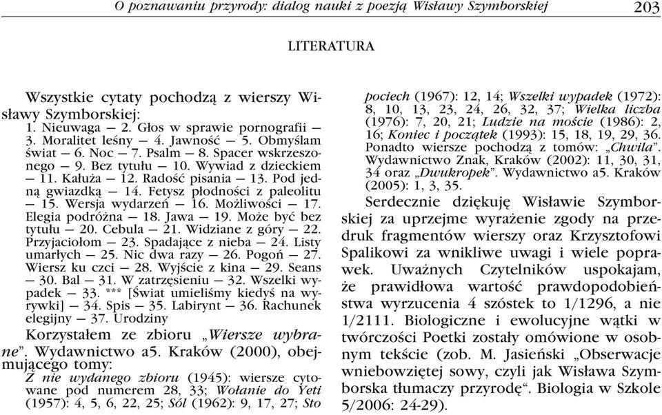 Fetysz płodności z paleolitu 15. Wersja wydarzeń 16. Możliwości 17. Elegia podróżna 18. Jawa 19. Może być bez tytułu 20. Cebula 21. Widziane z góry 22. Przyjaciołom 23. Spadające z nieba 24.