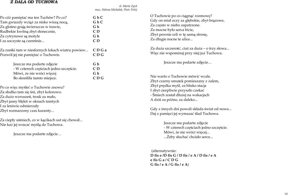 .. C D Za rześki tam w niesfornych lokach wiatru powiew... C D G a Pozwól jej nie pamiętać o Tuchowie. C D G Jeszcze ma podarte zdjęcie G h - W czterech częściach jedno szczęście.