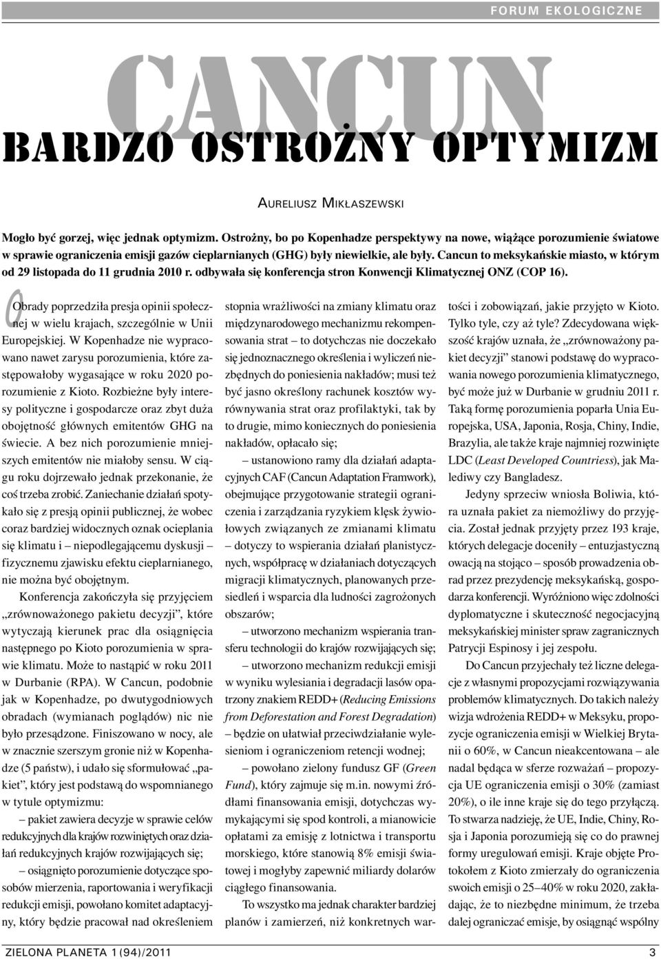 Cancun to meksykańskie miasto, w którym od 29 listopada do 11 grudnia 2010 r. odbywała się konferencja stron Konwencji Klimatycznej ONZ (COP 16).