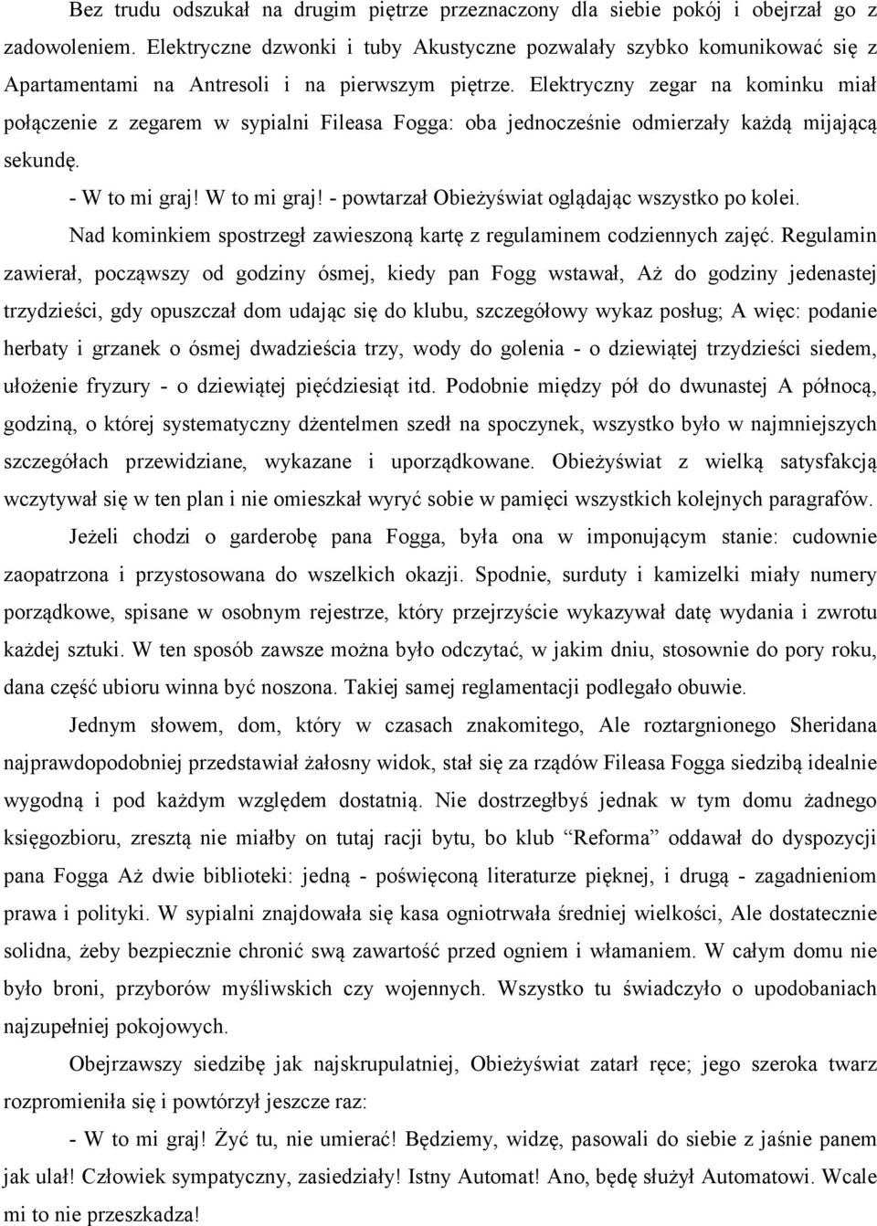 Elektryczny zegar na kominku miał połączenie z zegarem w sypialni Fileasa Fogga: oba jednocześnie odmierzały każdą mijającą sekundę. - W to mi graj!