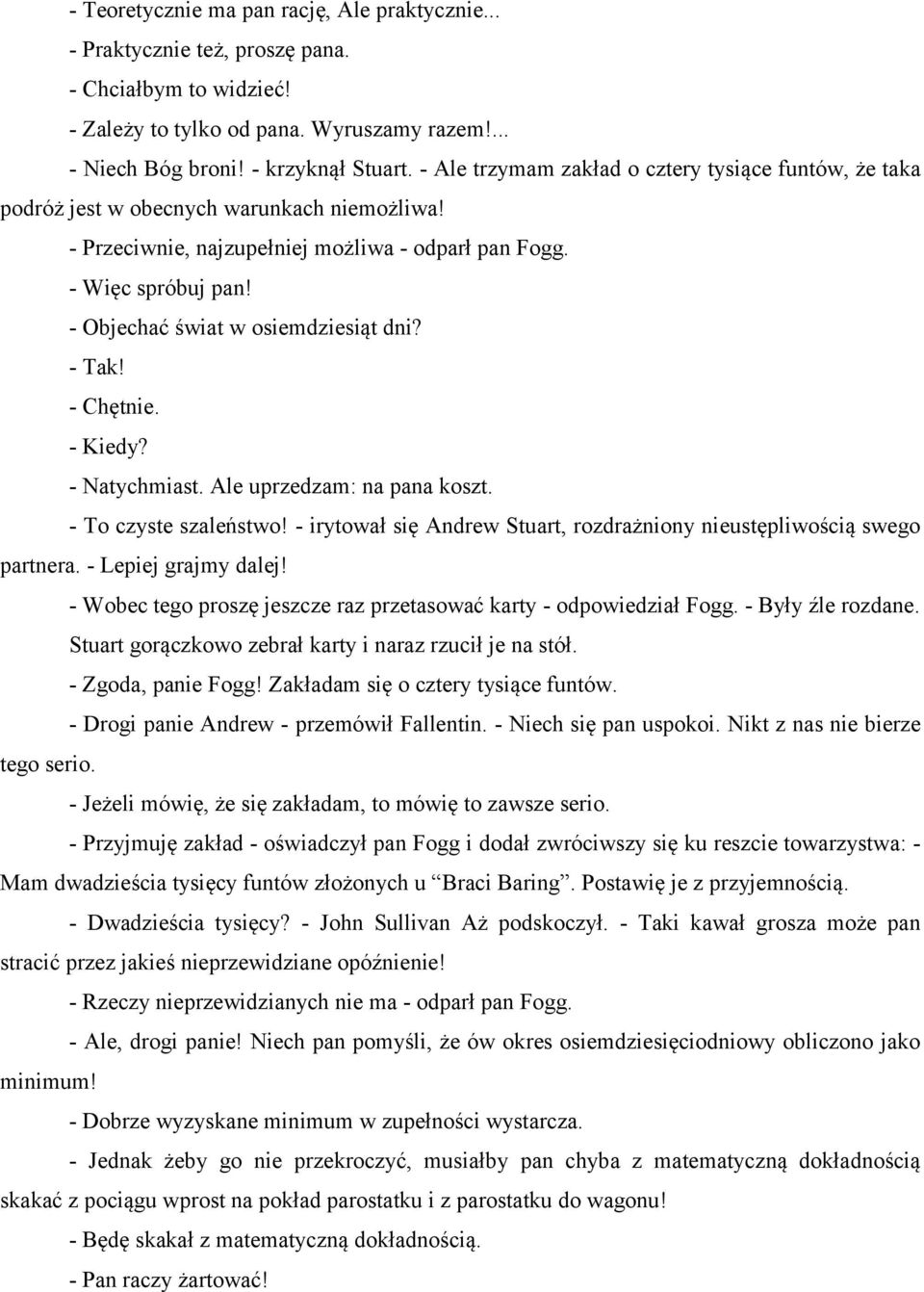 - Objechać świat w osiemdziesiąt dni? - Tak! - Chętnie. - Kiedy? - Natychmiast. Ale uprzedzam: na pana koszt. - To czyste szaleństwo!