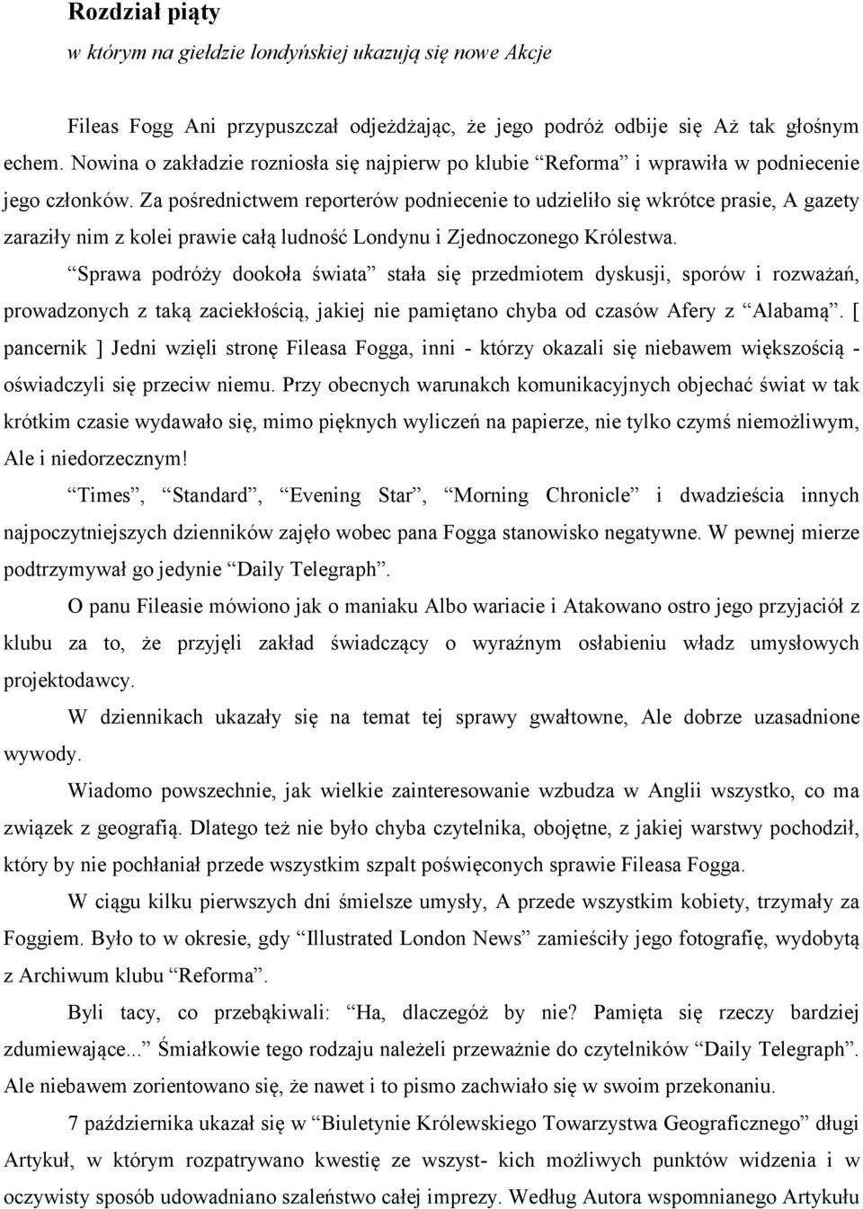 Za pośrednictwem reporterów podniecenie to udzieliło się wkrótce prasie, A gazety zaraziły nim z kolei prawie całą ludność Londynu i Zjednoczonego Królestwa.