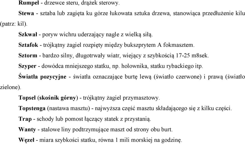 holownika, statku rybackiego itp. Światła pozycyjne - światła oznaczające burtę lewą (światło czerwone) i prawą (światło zielone). Topsel (skośnik górny) - trójkątny żagiel przymasztowy.