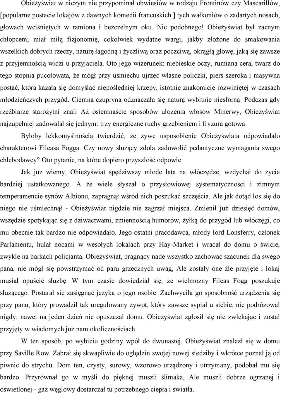 Obieżyświat był zacnym chłopcem; miał miłą fizjonomię, cokolwiek wydatne wargi, jakby złożone do smakowania wszelkich dobrych rzeczy, naturę łagodną i życzliwą oraz poczciwą, okrągłą głowę, jaką się