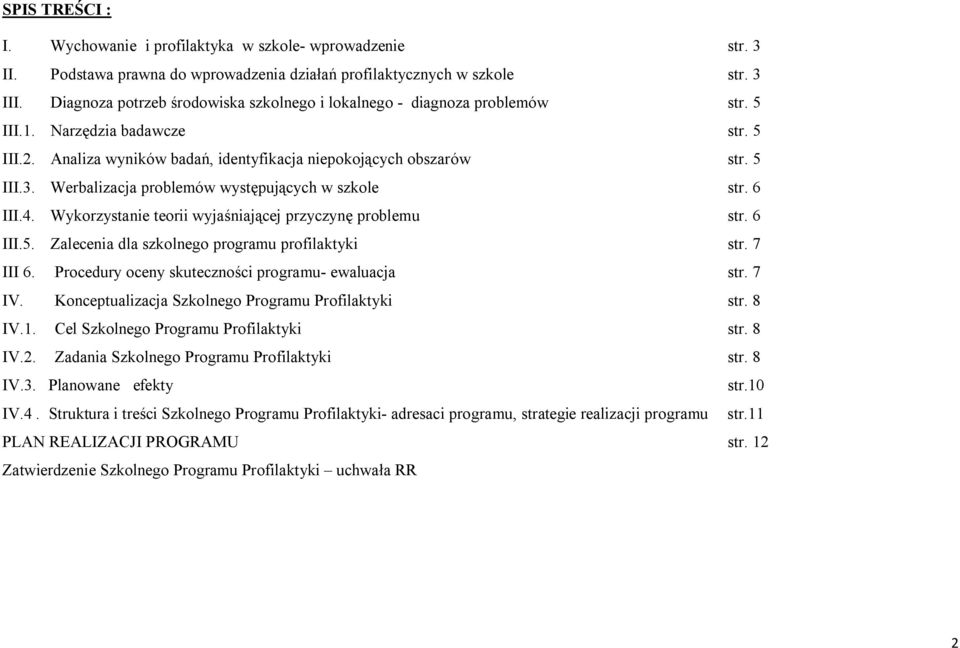 Werbalizacja problemów występujących w szkole str. 6 III.4. Wykorzystanie teorii wyjaśniającej przyczynę problemu str. 6 III.5. Zalecenia dla szkolnego programu profilaktyki str. 7 III 6.