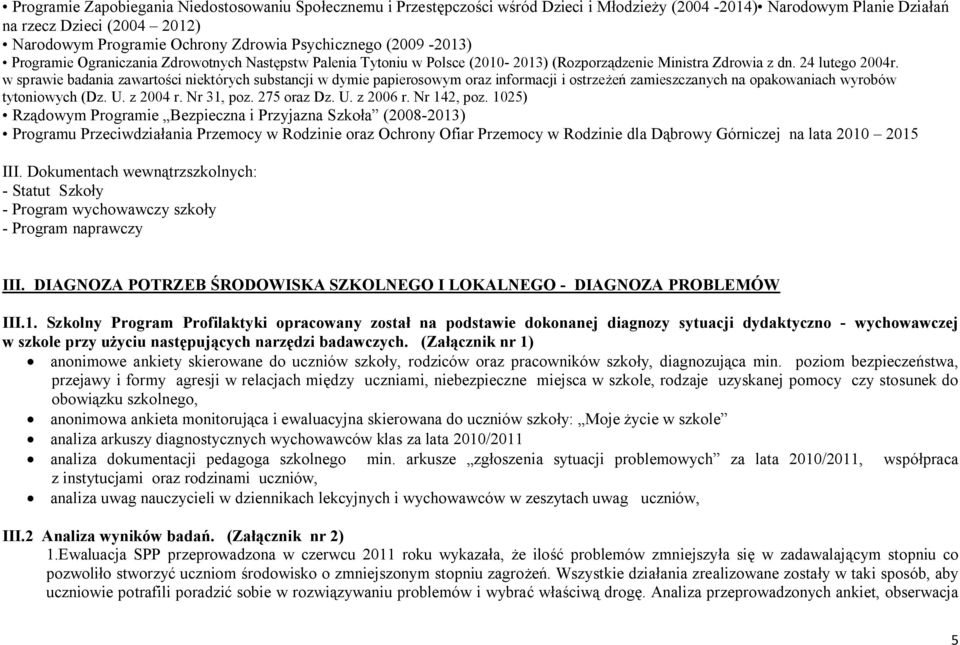 w sprawie badania zawartości niektórych substancji w dymie papierosowym oraz informacji i ostrzeżeń zamieszczanych na opakowaniach wyrobów tytoniowych (Dz. U. z 2004 r. Nr 31, poz. 275 oraz Dz. U. z 2006 r.