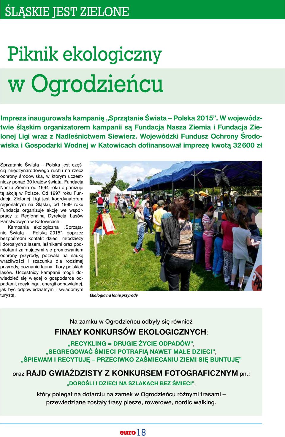 Wojewódzki Fundusz Ochrony Środowiska i Gospodarki Wodnej w Katowicach dofinansował imprezę kwotą 32 600 zł Sprzątanie Świata Polska jest częścią międzynarodowego ruchu na rzecz ochrony środowiska, w