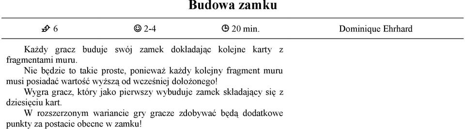 wcześniej dołożonego! Wygra gracz, który jako pierwszy wybuduje zamek składający się z dziesięciu kart.