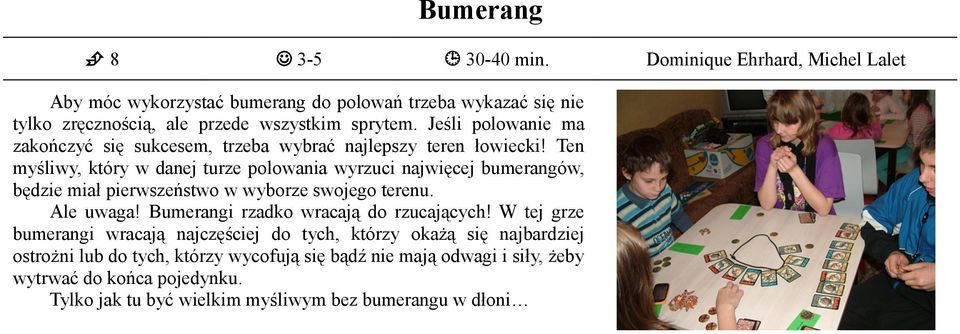 Ten myśliwy, który w danej turze polowania wyrzuci najwięcej bumerangów, będzie miał pierwszeństwo w wyborze swojego terenu. Ale uwaga!