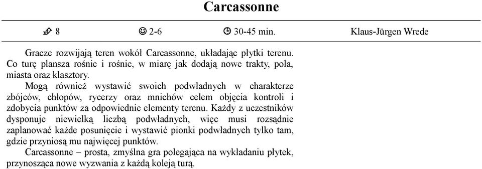 Mogą również wystawić swoich podwładnych w charakterze zbójców, chłopów, rycerzy oraz mnichów celem objęcia kontroli i zdobycia punktów za odpowiednie elementy terenu.