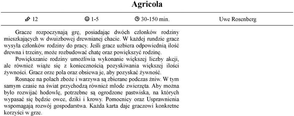 Powiększanie rodziny umożliwia wykonanie większej liczby akcji, ale również wiąże się z koniecznością pozyskiwania większej ilości żywności. Gracz orze pola oraz obsiewa je, aby pozyskać żywność.