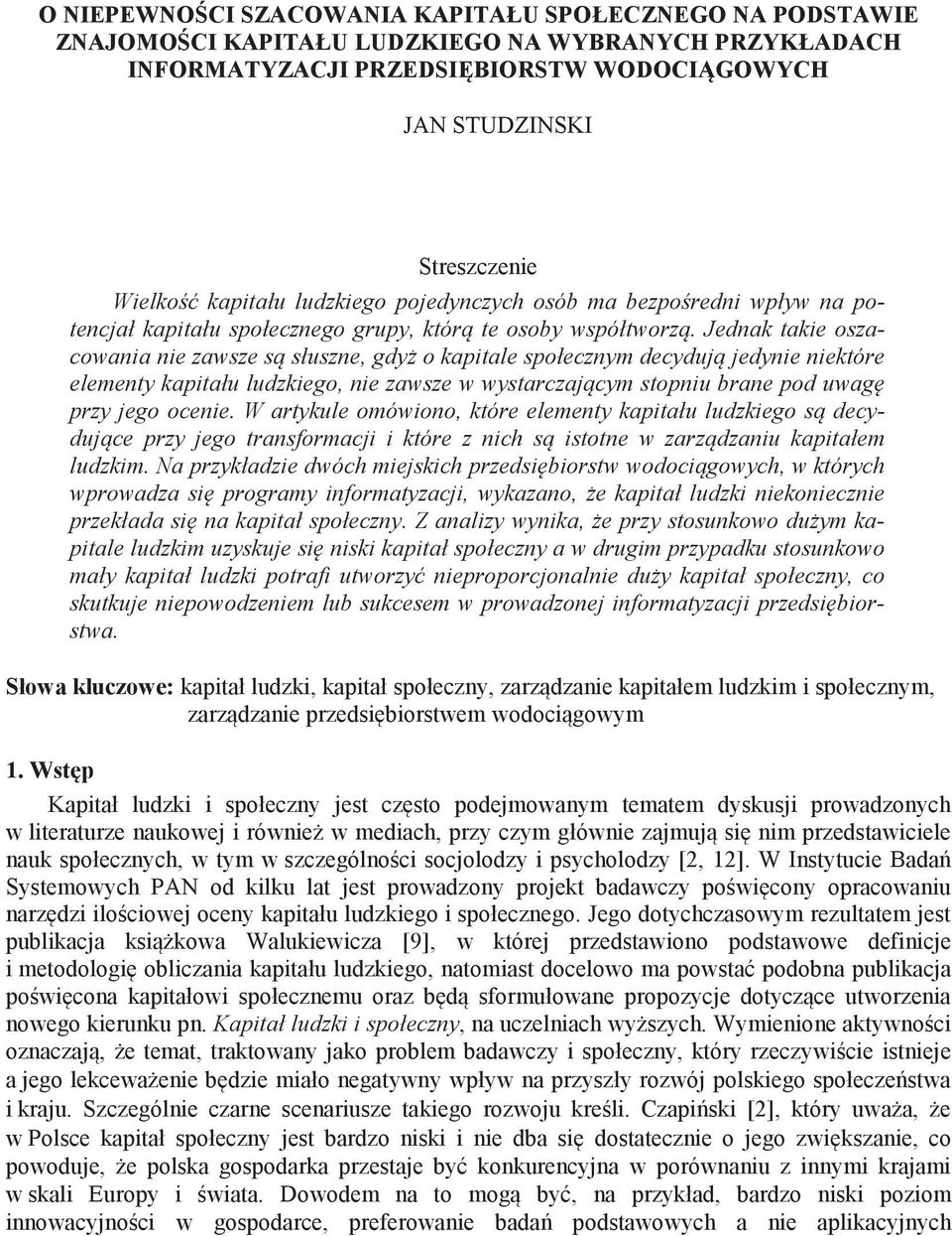 Jednak takie oszacowania nie zawsze s słuszne, gdy o kapitale społecznym decyduj jedynie niektóre elementy kapitału ludzkiego, nie zawsze w wystarczaj cym stopniu brane pod uwag przy jego ocenie.