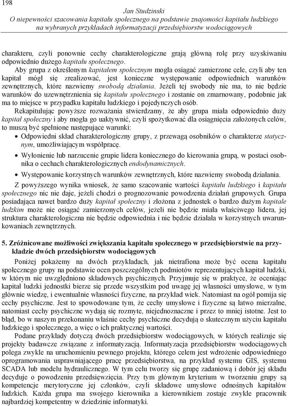 Aby grupa z okre lonym kapitałem społecznym mogła osi ga zamierzone cele, czyli aby ten kapitał mógł si zrealizowa, jest konieczne wyst powanie odpowiednich warunków zewn trznych, które nazwiemy