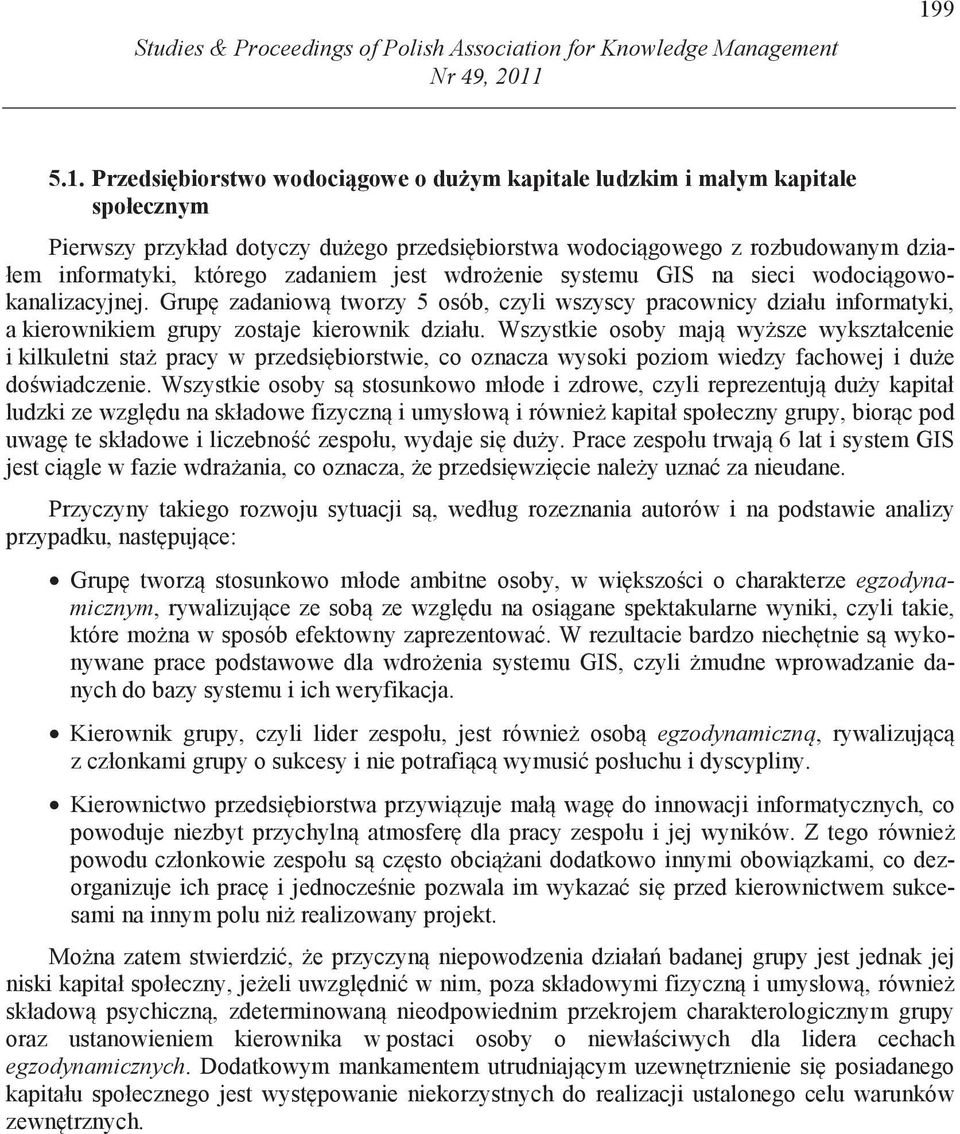 zadaniem jest wdro enie systemu GIS na sieci wodoci gowokanalizacyjnej. Grup zadaniow tworzy 5 osób, czyli wszyscy pracownicy działu informatyki, a kierownikiem grupy zostaje kierownik działu.