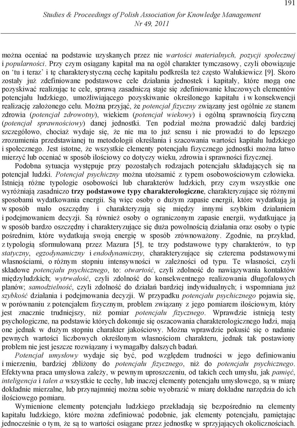 Skoro zostały ju zdefiniowane podstawowe cele działania jednostek i kapitały, które mog one pozyskiwa realizuj c te cele, spraw zasadnicz staje si zdefiniowanie kluczowych elementów potencjału