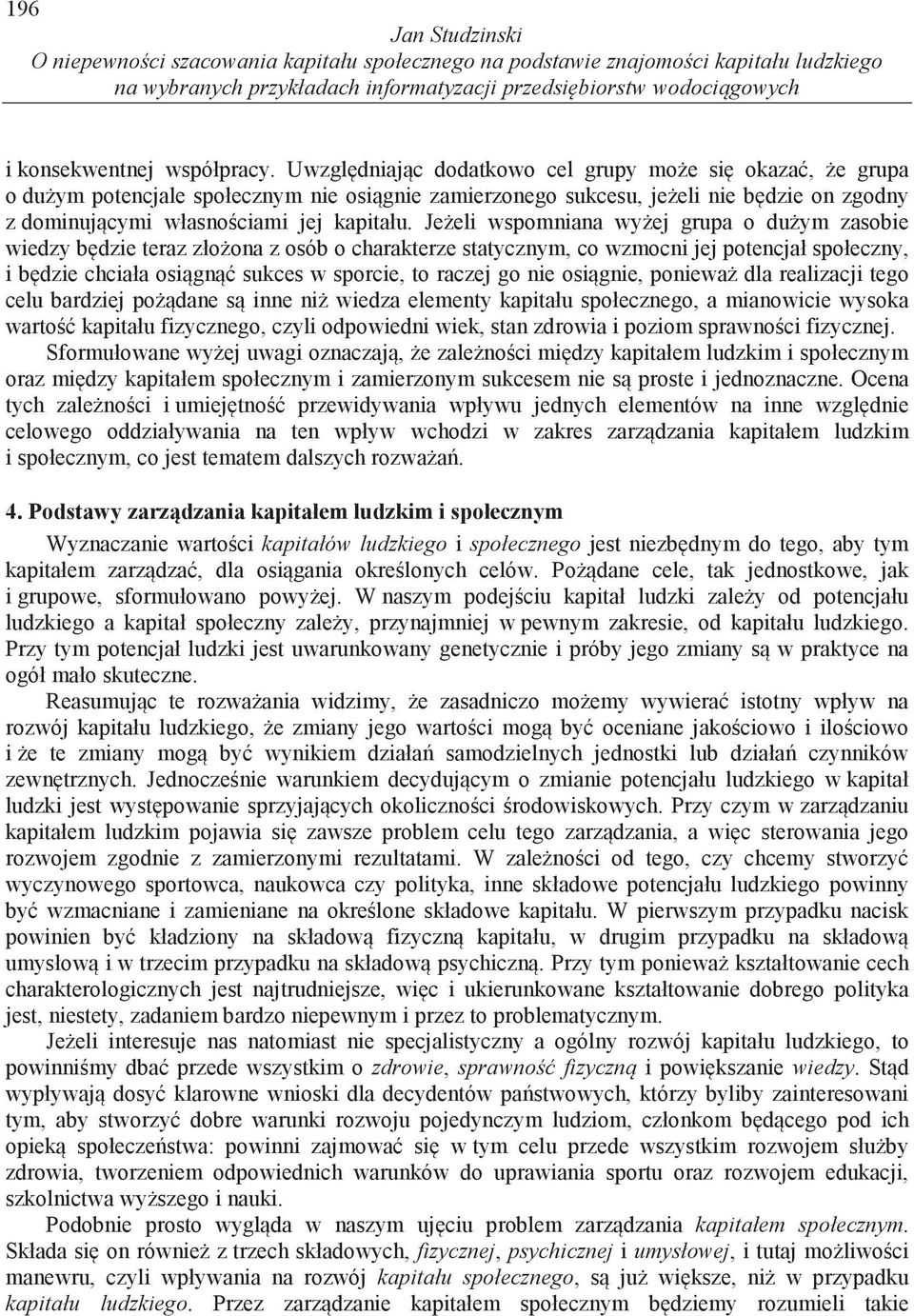 Je eli wspomniana wy ej grupa o du ym zasobie wiedzy b dzie teraz zło ona z osób o charakterze statycznym, co wzmocni jej potencjał społeczny, i b dzie chciała osi gn sukces w sporcie, to raczej go