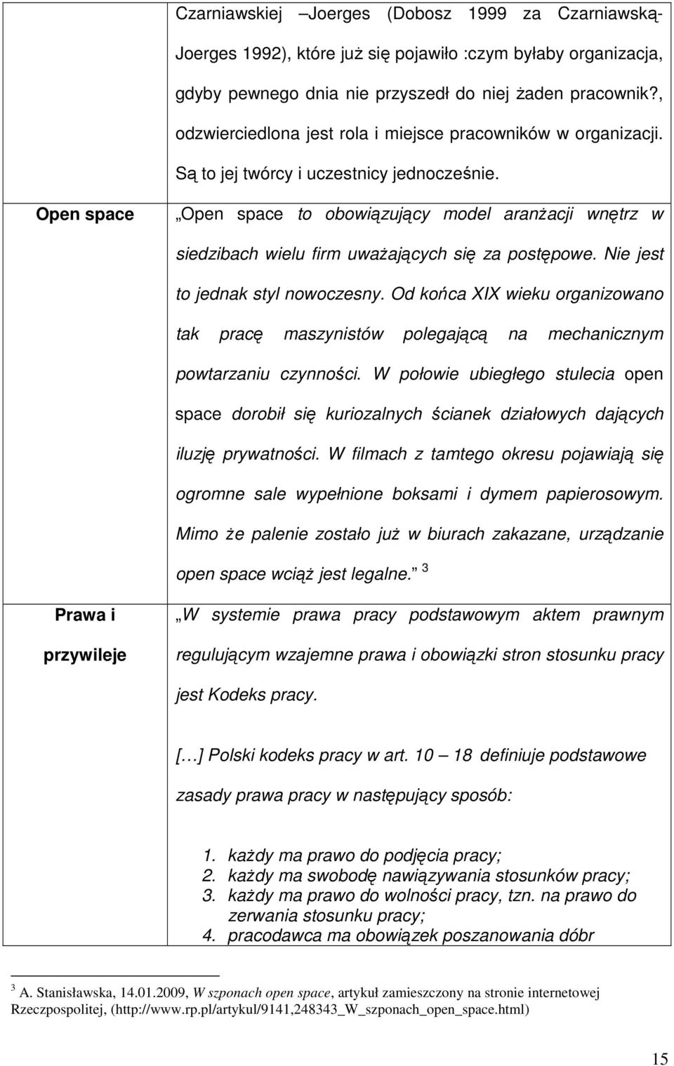 Open space Open space to obowiązujący model aranŝacji wnętrz w siedzibach wielu firm uwaŝających się za postępowe. Nie jest to jednak styl nowoczesny.