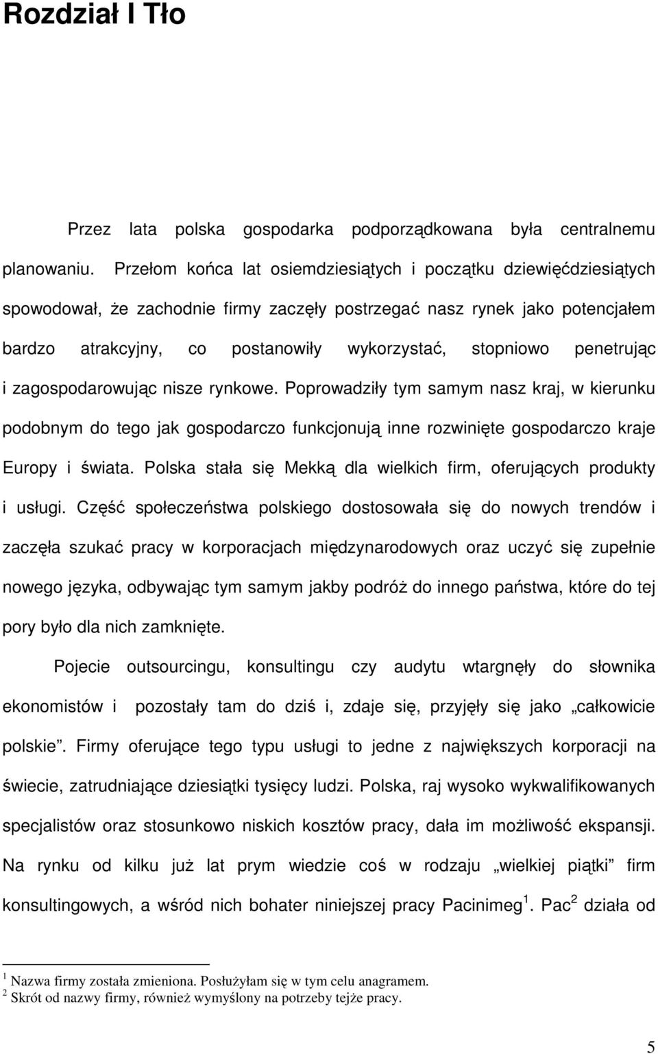 stopniowo penetrując i zagospodarowując nisze rynkowe. Poprowadziły tym samym nasz kraj, w kierunku podobnym do tego jak gospodarczo funkcjonują inne rozwinięte gospodarczo kraje Europy i świata.