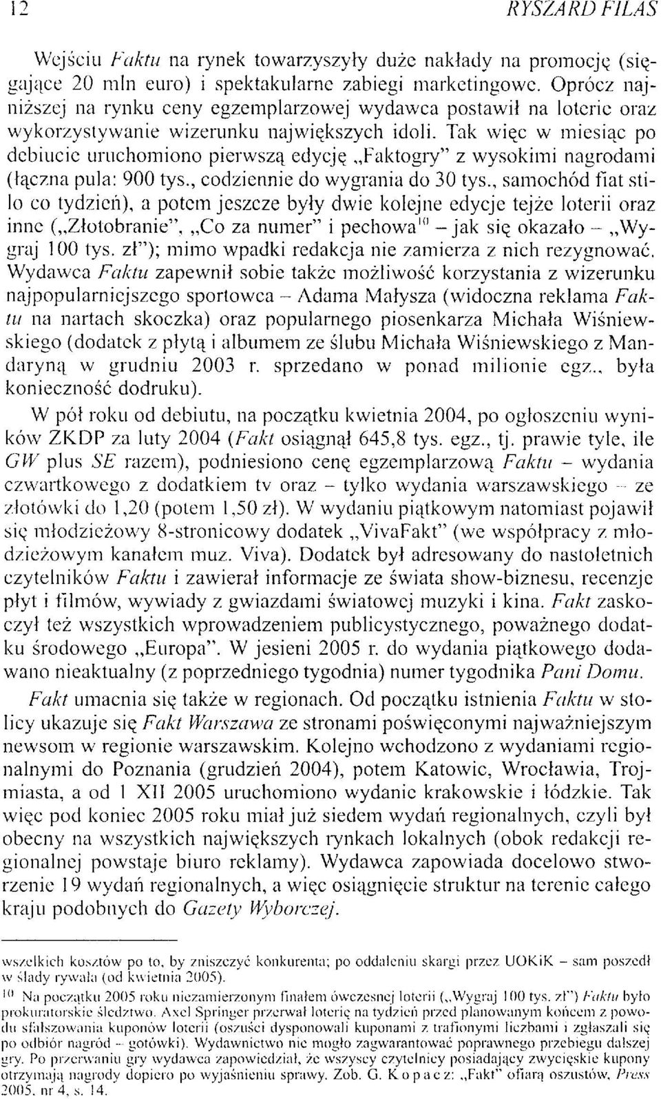 Tak więc w miesiąc po debiucie uruchomiono pierwszą edycję Faktogry" z wysokimi nagrodami (łączna pula: 900 tys., codziennie do wygrania do 30 tys.