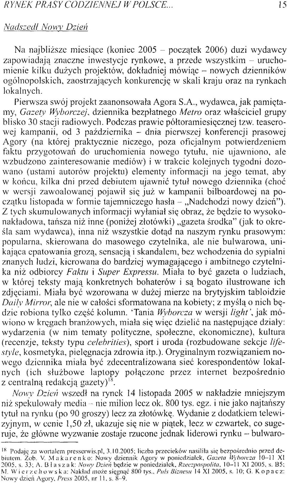 ora S.A., wydawca, jak pamiętamy, Gazety Wyborczej, dziennika bezpłatnego Metro oraz właściciel grupy blisko 30 stacji radiowych. Podczas prawie półtoramiesięcznej tzw.