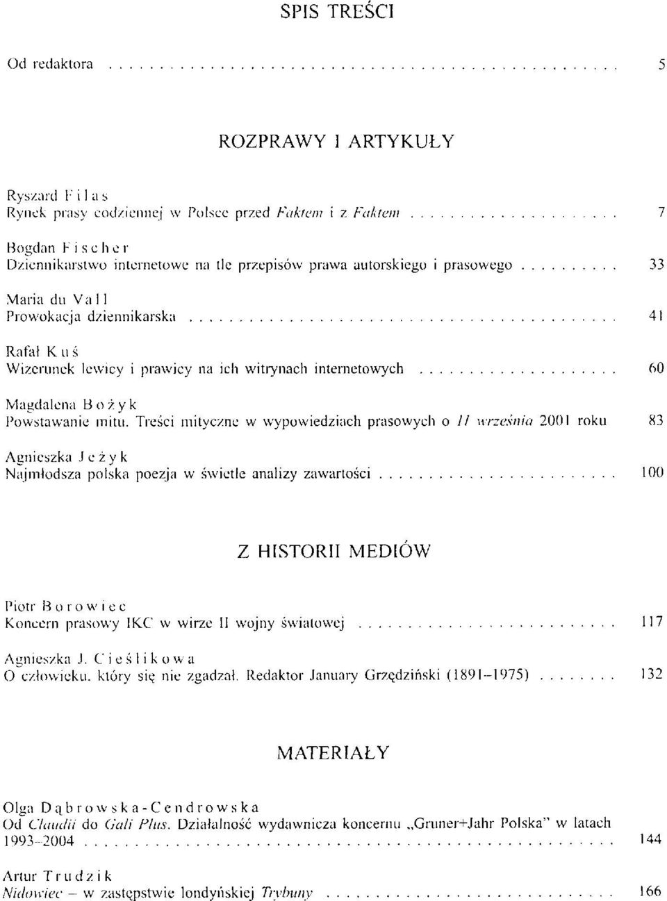 Treści mityczne w wypowiedziach prasowych o // września 2001 roku 83 Agnieszka Jeżyk Najmłodsza polska poezja w świetle analizy zawartości 100 Z HISTORII MEDIÓW Piotr B o r o w i e c Koncern prasowy