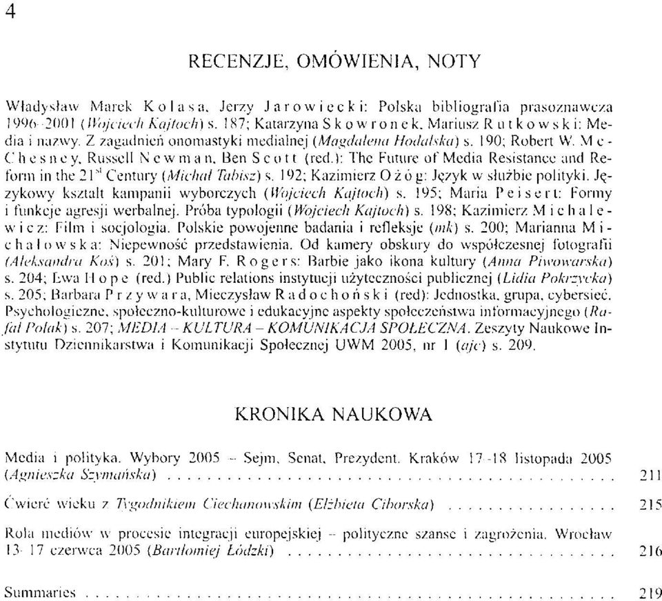 ): The Futurę of Media Resistance and Reform in the 21Century (Michał Tabisz) s. 192; Kazimierz O ż ó g: Język w służbie polityki. Językowy kształt kampanii wyborczych (Wojciech Kajtoch) s.