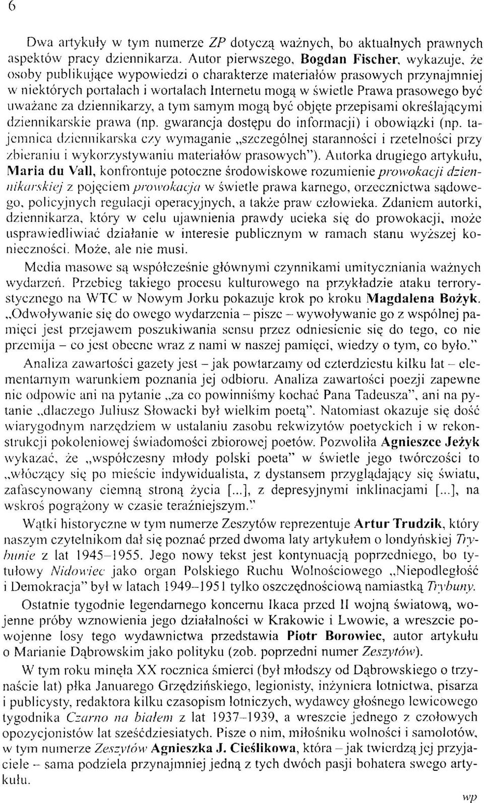 być uważane za dziennikarzy, a tym samym mogą być objęte przepisami określającymi dziennikarskie prawa (np. gwarancja dostępu do informacji) i obowiązki (np.