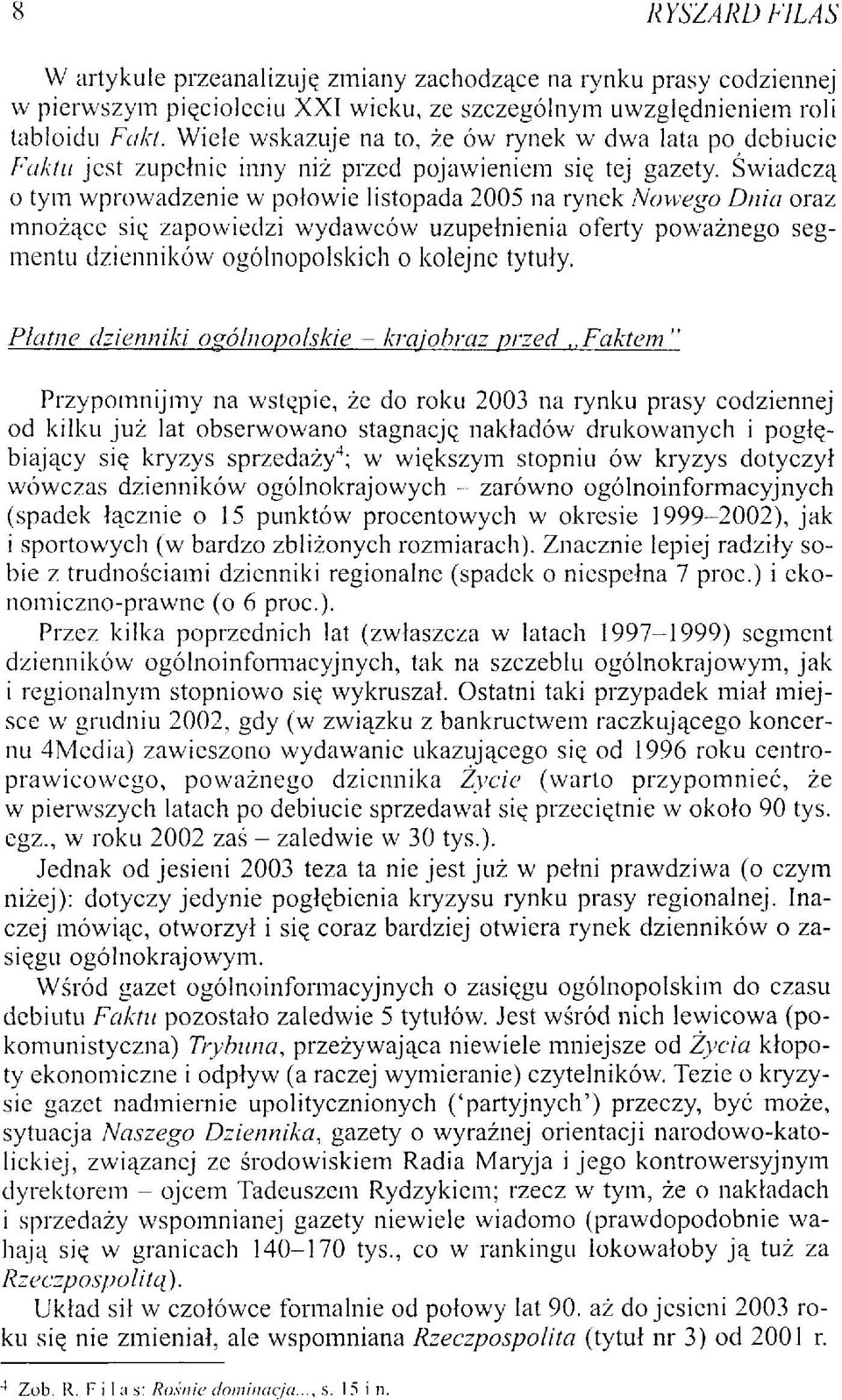 Świadczą 0 tym wprowadzenie w połowie listopada 2005 na rynek Nowego Dnia oraz mnożące się zapowiedzi wydawców uzupełnienia oferty poważnego segmentu dzienników ogólnopolskich o kolejne tytuły.