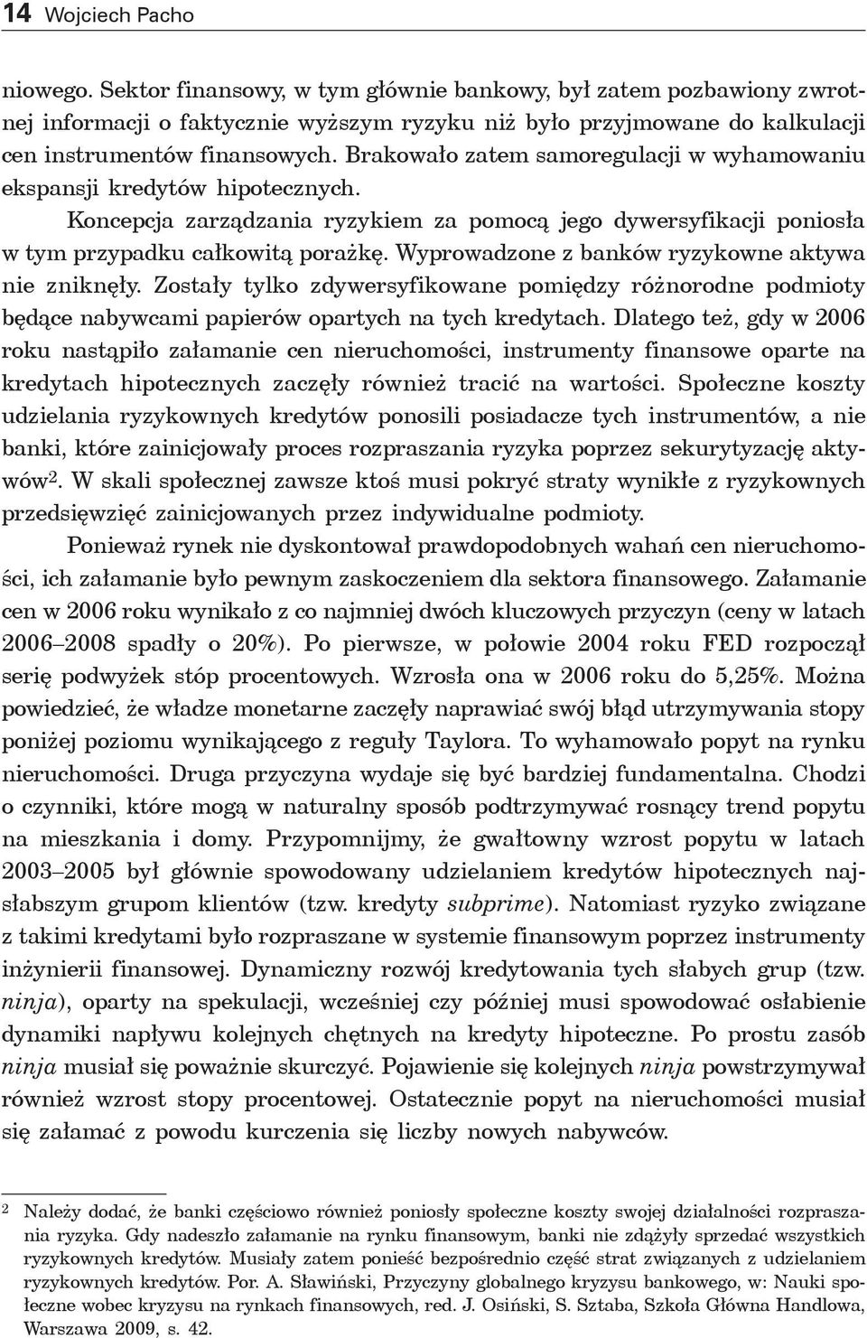 Brakowało zatem samoregulacji w wyhamowaniu ekspansji kredytów hipotecznych. Koncepcja zarządzania ryzykiem za pomocą jego dywersyfikacji poniosła w tym przypadku całkowitą porażkę.