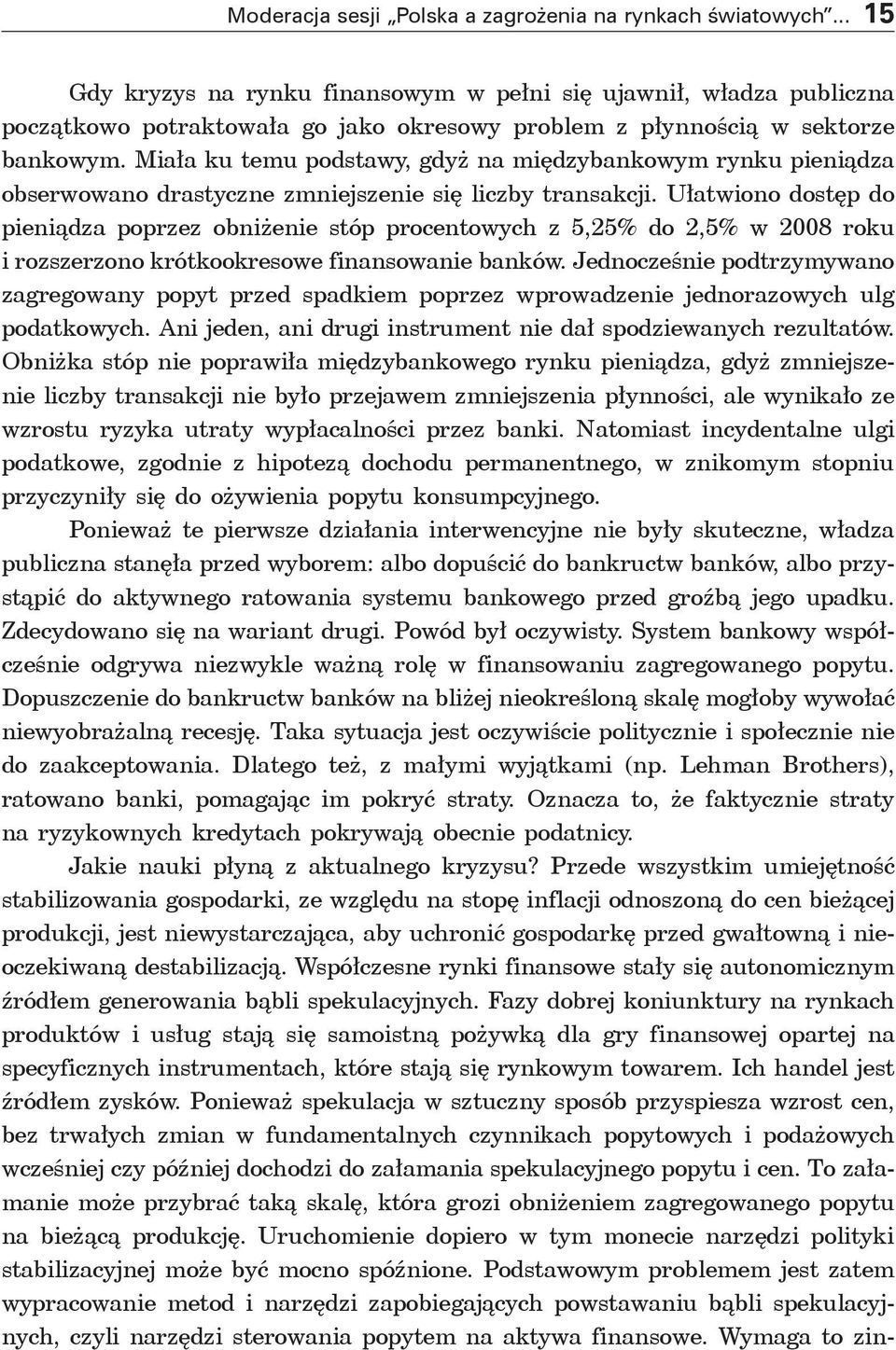 Miała ku temu podstawy, gdyż na międzybankowym rynku pieniądza obserwowano drastyczne zmniejszenie się liczby transakcji.