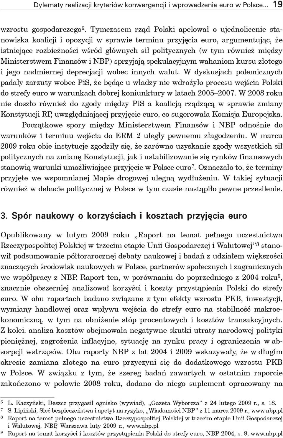 między Ministerstwem Finansów i NBP) sprzyjają spekulacyjnym wahaniom kursu złotego i jego nadmiernej deprecjacji wobec innych walut.