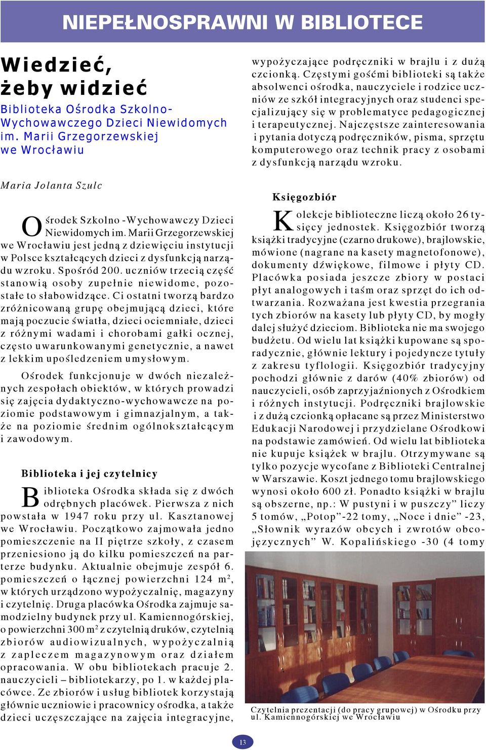 Marii Grzegorzewskiej we Wrocławiu jest jedną z dziewięciu instytucji w Polsce kształcących dzieci z dysfunkcją narządu wzroku. Spośród 200.