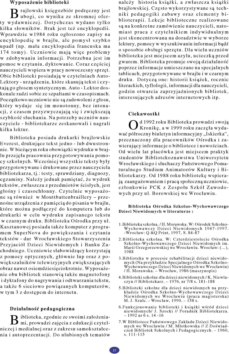 Uczniowie mają więc problemy w zdobywaniu informacji. Potrzebna jest im pomoc w czytaniu, dyktowanie. Coraz częściej nauczycieli wspiera w pracy nowoczesny sprzęt.