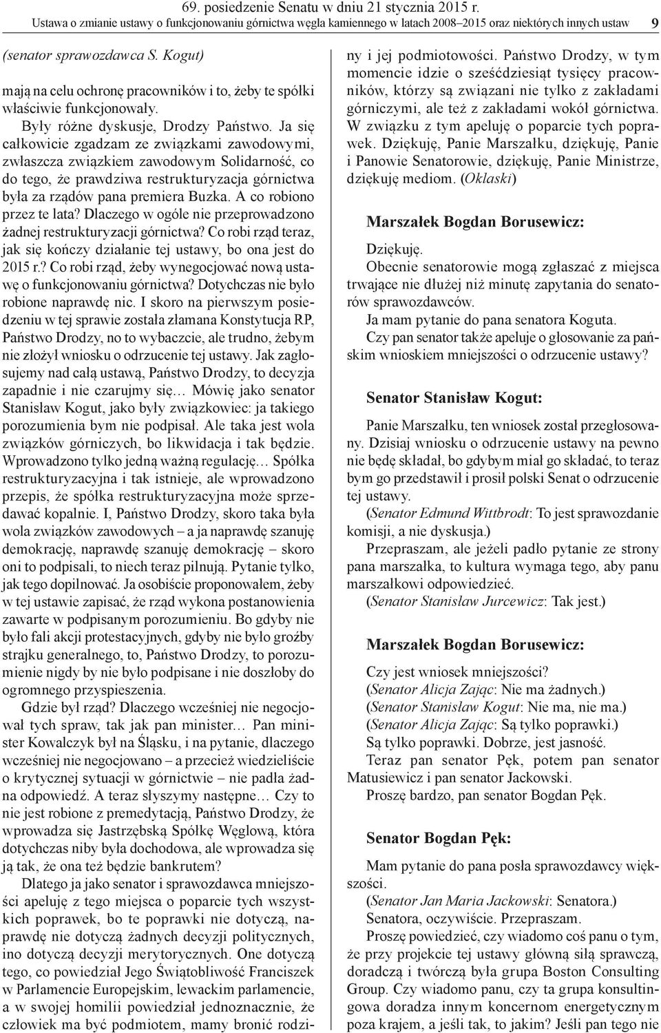 A co robiono przez te lata? Dlaczego w ogóle nie przeprowadzono żadnej restrukturyzacji górnictwa? Co robi rząd teraz, jak się kończy działanie tej ustawy, bo ona jest do 2015 r.