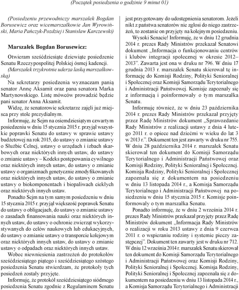 (Marszałek trzykrotnie uderza laską marszałkowską) Na sekretarzy posiedzenia wyznaczam panią senator Annę Aksamit oraz pana senatora Marka Martynowskiego.