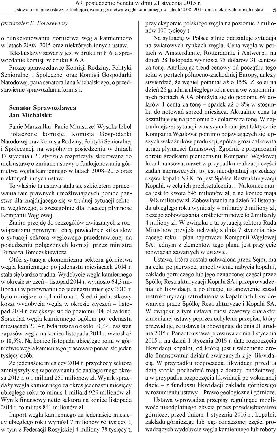 Proszę sprawozdawcę Komisji Rodziny, Polityki Senioralnej i Społecznej oraz Komisji Gospodarki Narodowej, pana senatora Jana Michalskiego, o przedstawienie sprawozdania komisji.