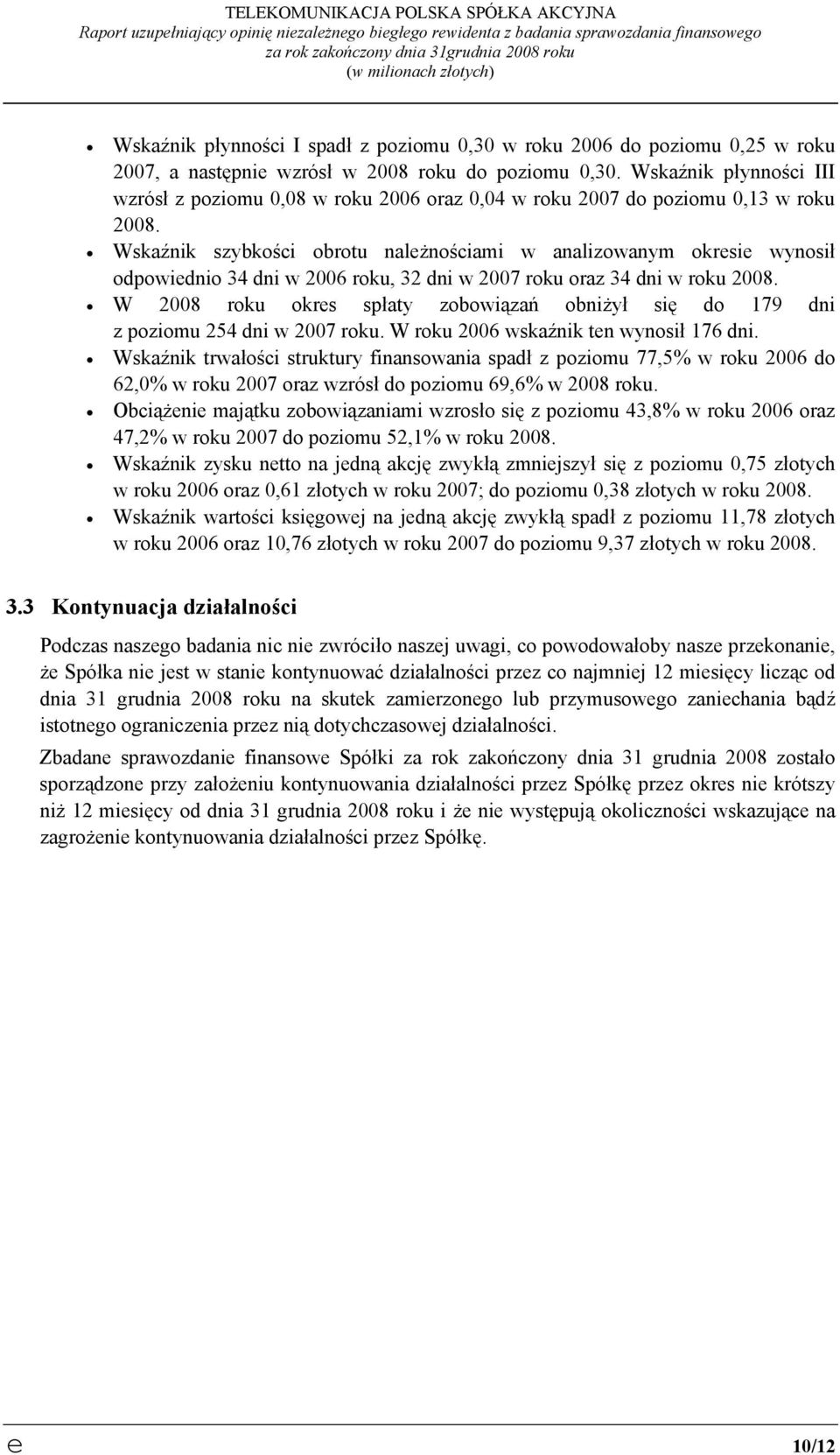 Wskaźnik płynności III wzrósł z poziomu 0,08 w roku 2006 oraz 0,04 w roku 2007 do poziomu 0,13 w roku 2008.