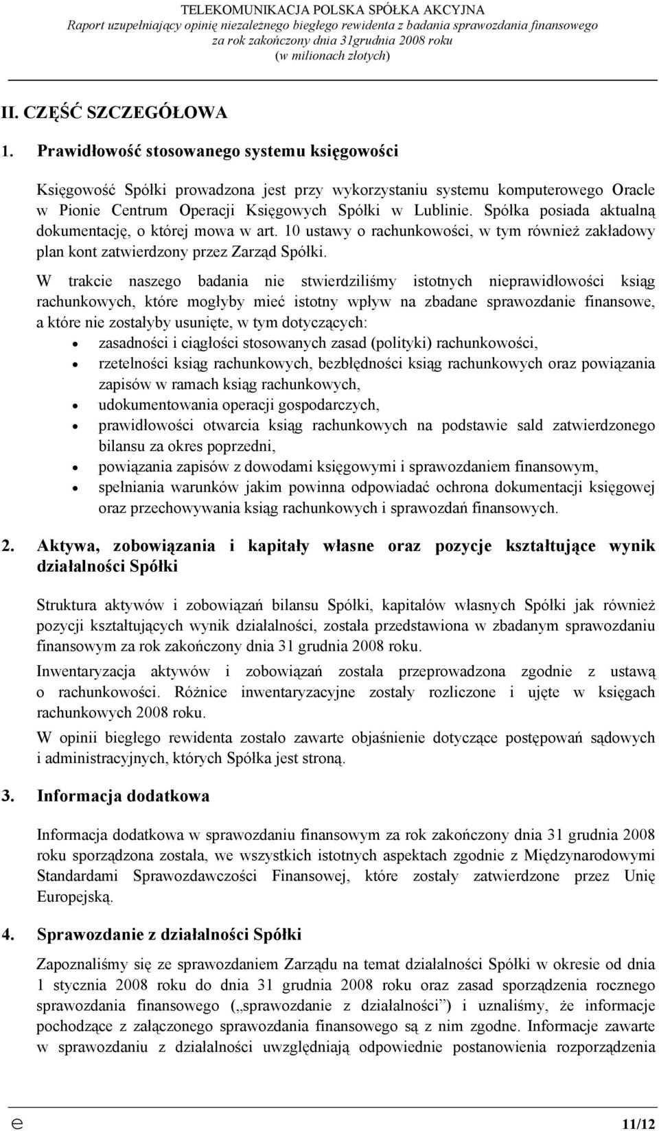 Prawidłowość stosowanego systemu księgowości Księgowość Spółki prowadzona jest przy wykorzystaniu systemu komputerowego Oracle w Pionie Centrum Operacji Księgowych Spółki w Lublinie.