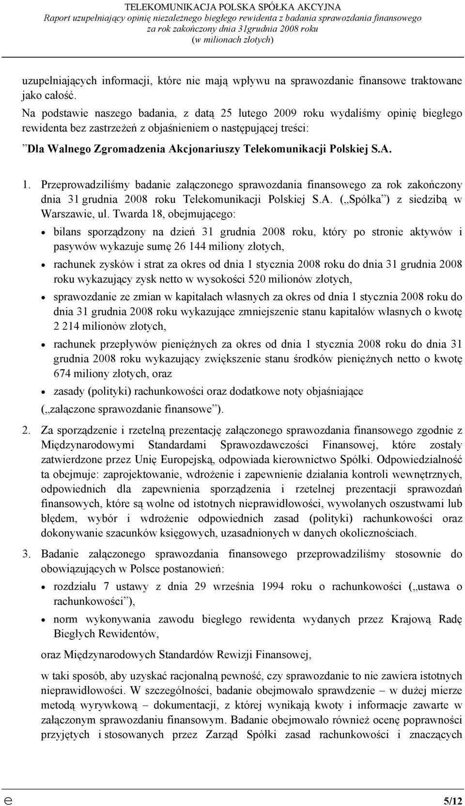 Na podstawie naszego badania, z datą 25 lutego 2009 roku wydaliśmy opinię biegłego rewidenta bez zastrzeżeń z objaśnieniem o następującej treści: Dla Walnego Zgromadzenia Akcjonariuszy