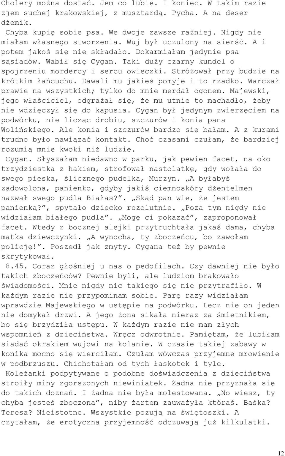 Taki duży czarny kundel o spojrzeniu mordercy i sercu owieczki. Stróżował przy budzie na krótkim łańcuchu. Dawali mu jakieś pomyje i to rzadko.