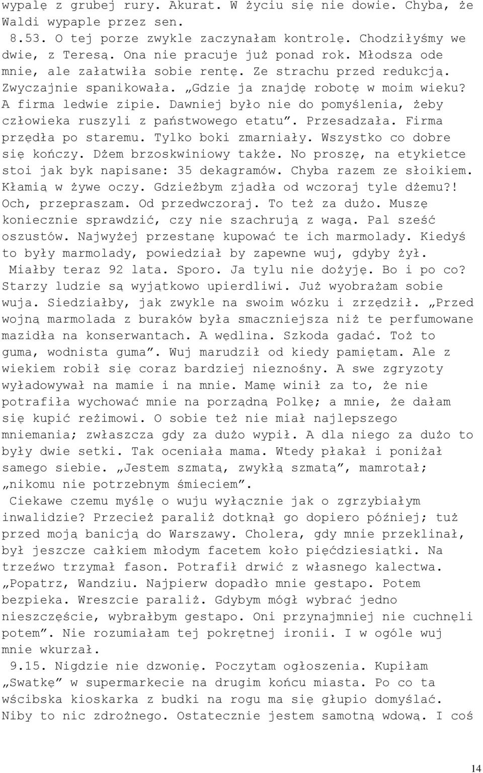 Dawniej było nie do pomyślenia, żeby człowieka ruszyli z państwowego etatu. Przesadzała. Firma przędła po staremu. Tylko boki zmarniały. Wszystko co dobre się kończy. Dżem brzoskwiniowy także.