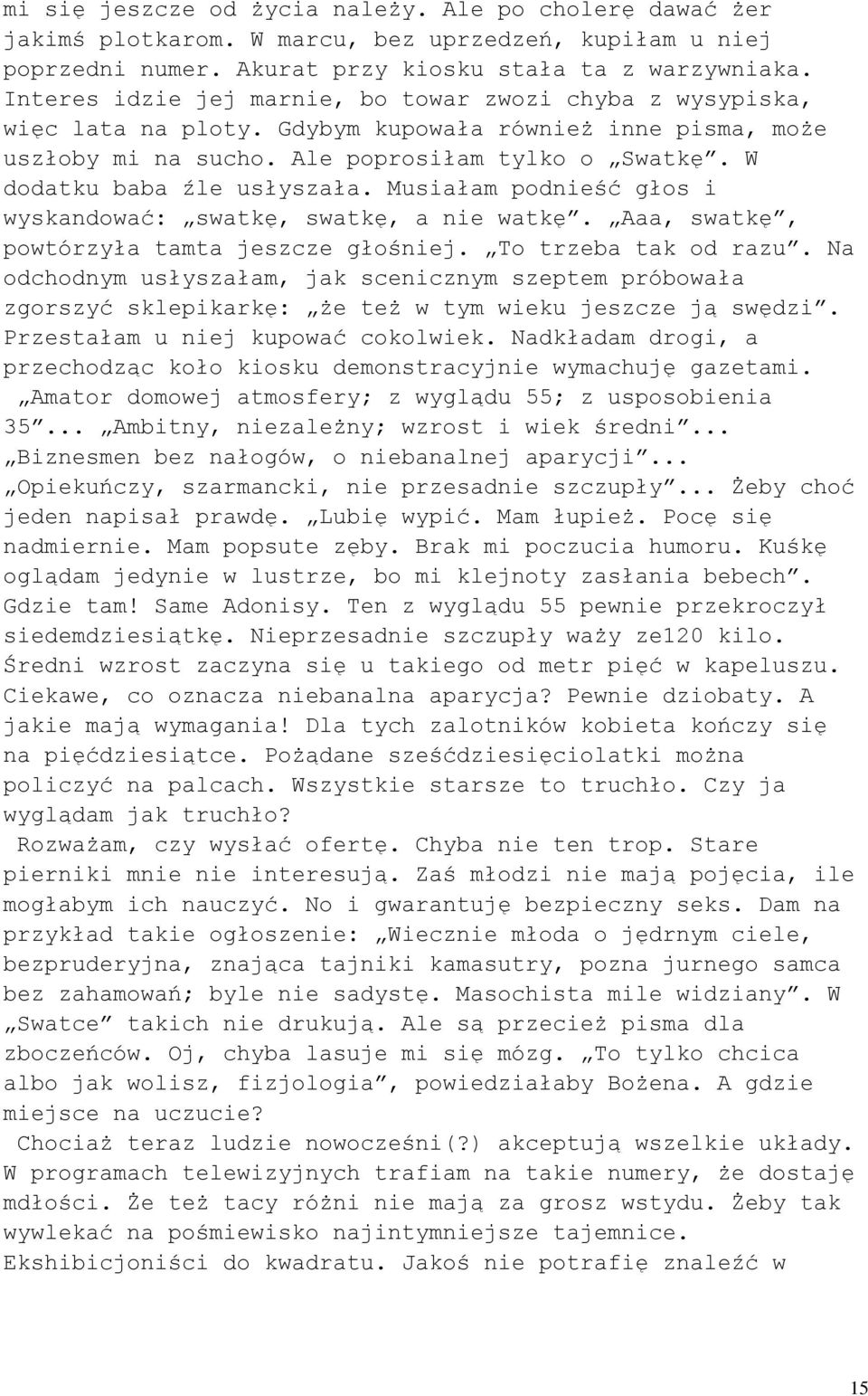 W dodatku baba źle usłyszała. Musiałam podnieść głos i wyskandować: swatkę, swatkę, a nie watkę. Aaa, swatkę, powtórzyła tamta jeszcze głośniej. To trzeba tak od razu.