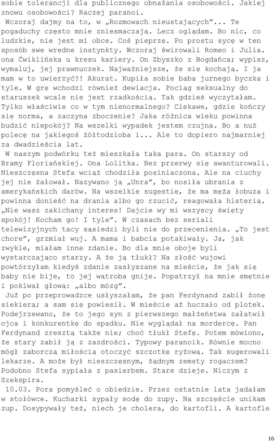 On Zbyszko z Bogdańca; wypisz, wymaluj, jej prawnuczek. Najważniejsze, że się kochają. I ja mam w to uwierzyć?! Akurat. Kupiła sobie baba jurnego byczka i tyle. W grę wchodzi również dewiacja.